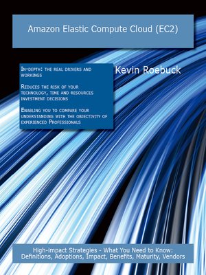 cover image of Amazon Elastic Compute Cloud (EC2): High-impact Strategies - What You Need to Know: Definitions, Adoptions, Impact, Benefits, Maturity, Vendors